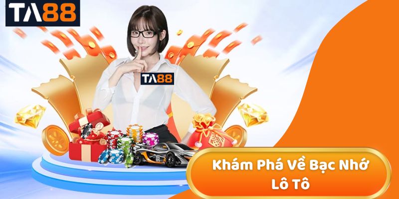 Khám Phá Về Bạc Nhớ Lô Tô