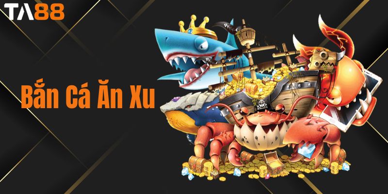 Bắn Cá Ăn Xu - Game Bắn Cá Hấp Dẫn Kiếm Tiền Dễ Dàng