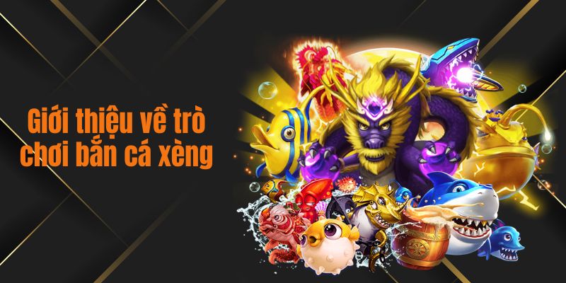 Giới thiệu về trò chơi bắn cá xèng