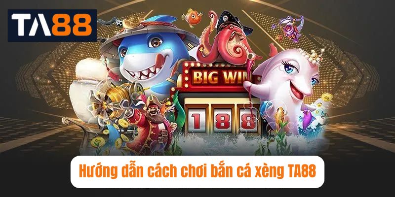 Hướng dẫn cách chơi bắn cá xèng TA88