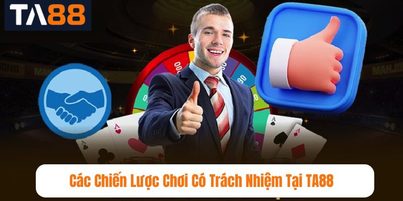 Các Chiến Lược Chơi Có Trách Nhiệm Tại TA88