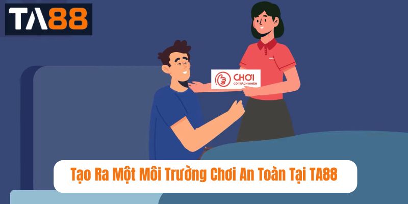 Tạo Ra Một Môi Trường Chơi An Toàn Tại TA88