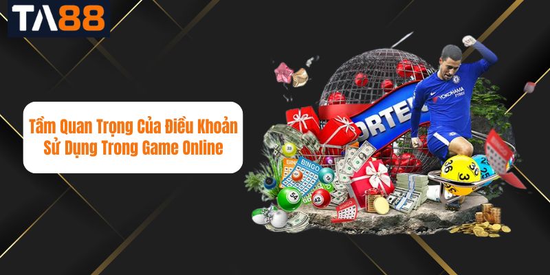 Tầm Quan Trọng Của Điều Khoản Sử Dụng Trong Game Online