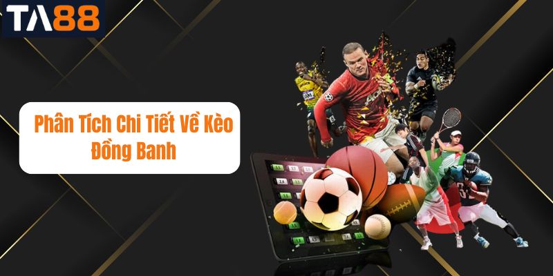 Phân Tích Chi Tiết Về Kèo Đồng Banh