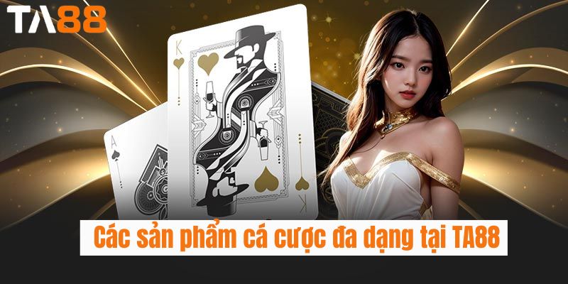 Các sản phẩm cá cược đa dạng tại TA88
