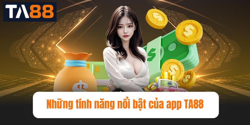 Những tính năng nổi bật của app TA88