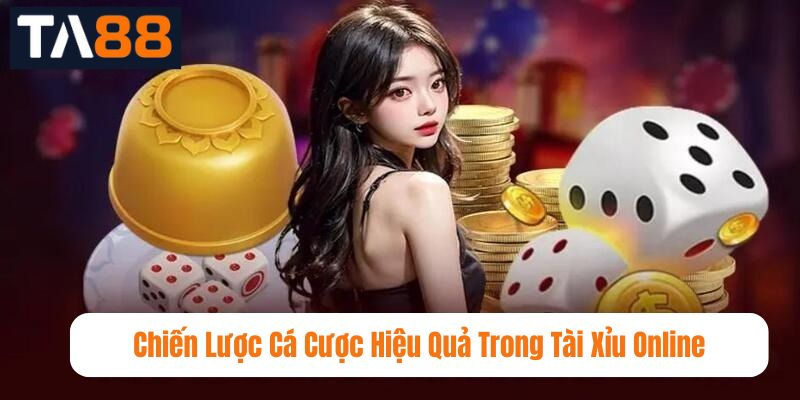 Chiến Lược Cá Cược Hiệu Quả Trong Tài Xỉu Online