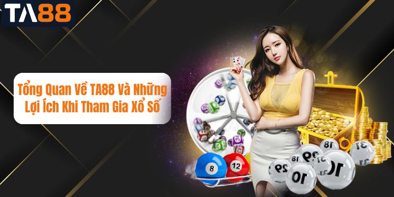 Tổng Quan Về TA88 Và Những Lợi Ích Khi Tham Gia Xổ Số