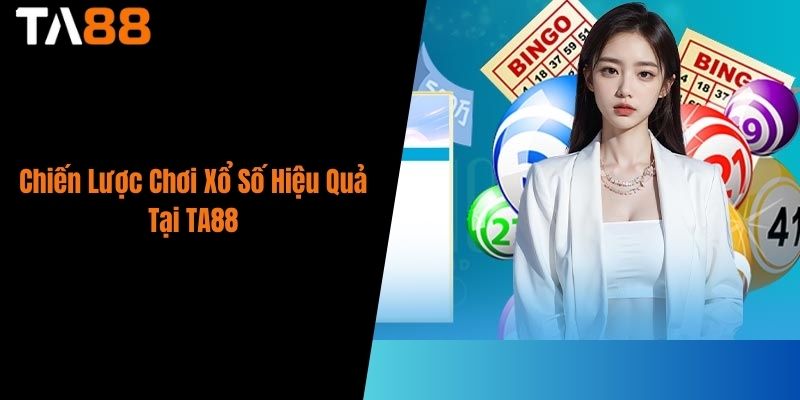 Chiến Lược Chơi Xổ Số Hiệu Quả Tại TA88