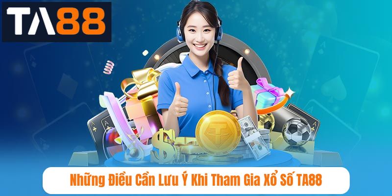 Những Điều Cần Lưu Ý Khi Tham Gia Xổ Số TA88