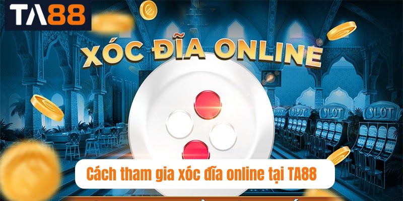 Cách tham gia xóc đĩa online tại TA88